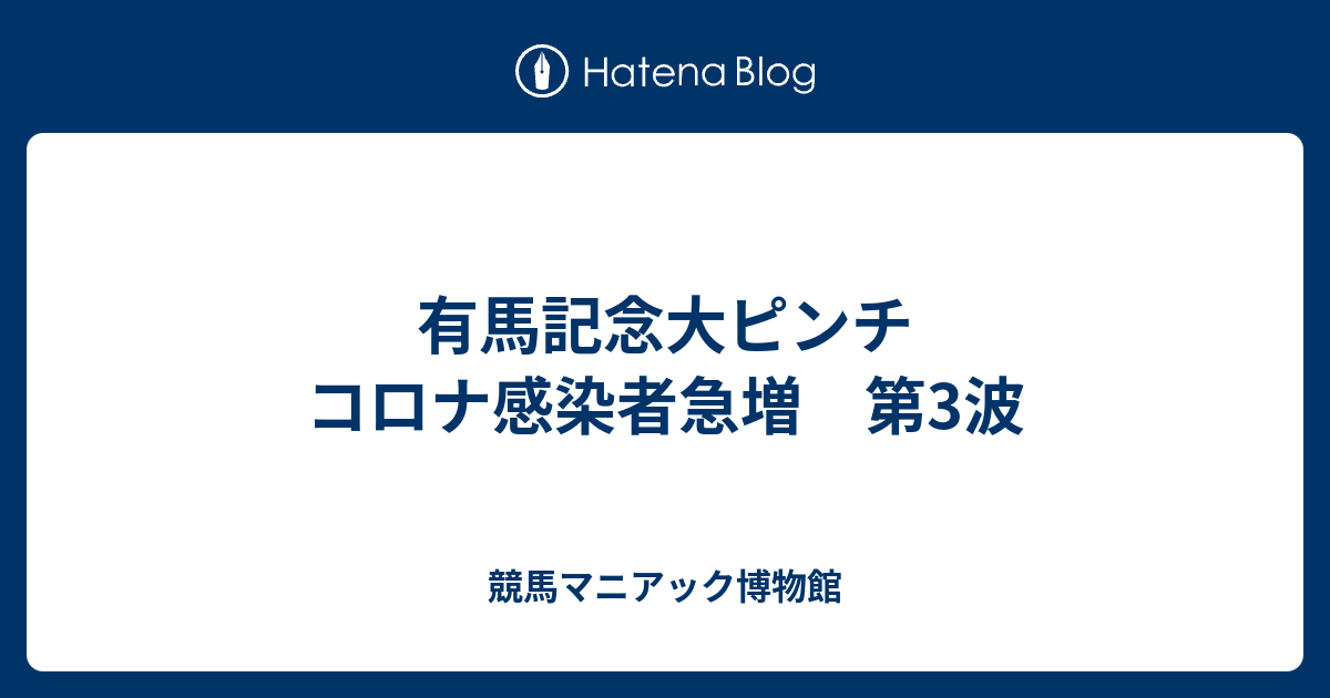 有馬記念大ピンチ コロナ感染者急増 第3波 競馬マニアック博物館