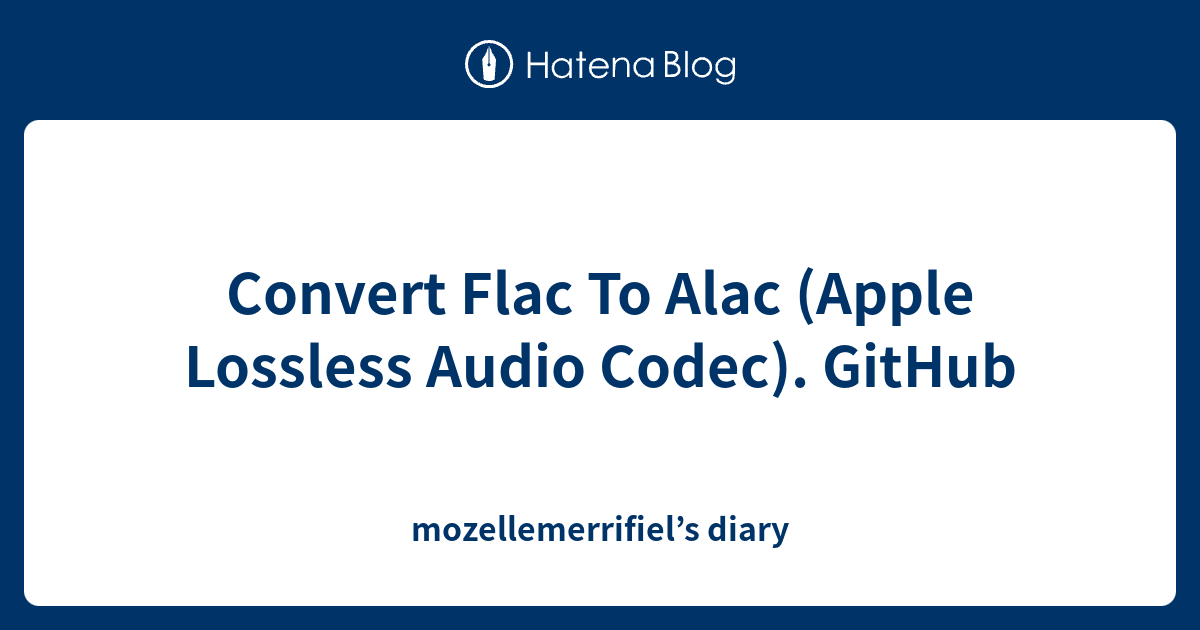 Convert Flac To Alac (Apple Lossless Audio Codec). GitHub ...