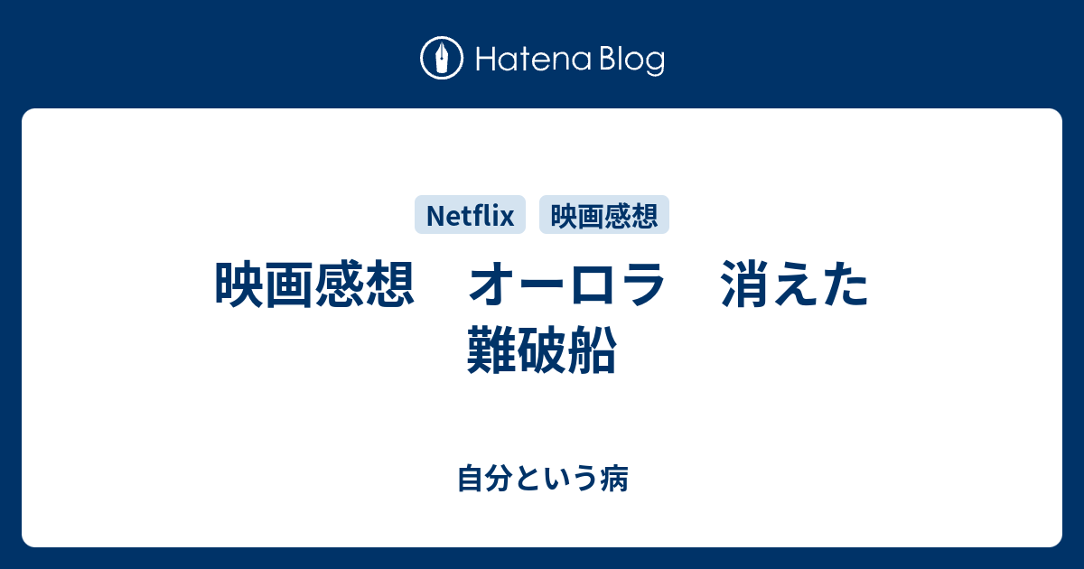 自分という病  映画感想　オーロラ　消えた難破船