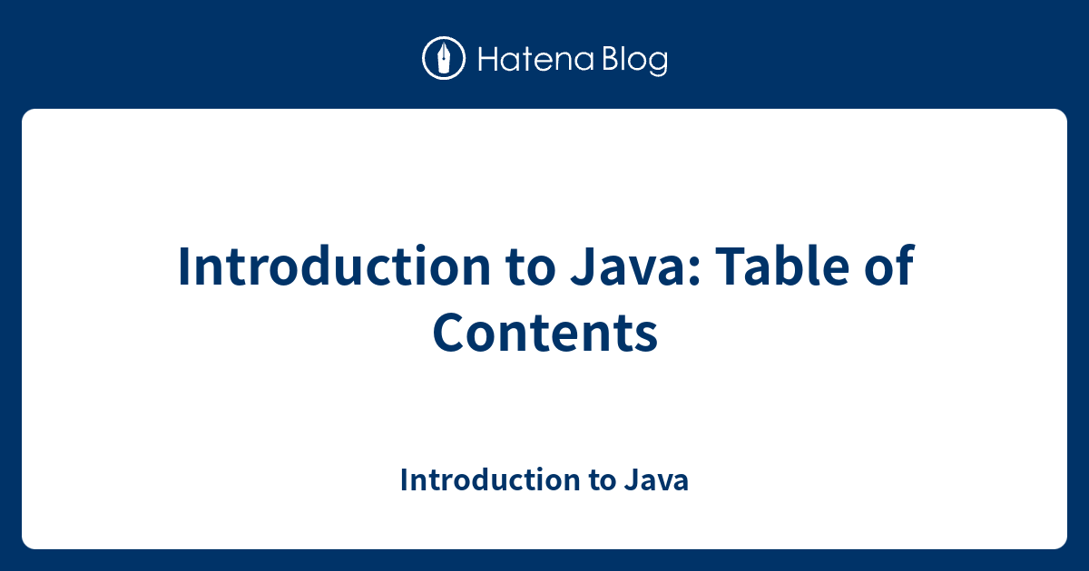 Introduction to Java: Table of Contents - Introduction to Java