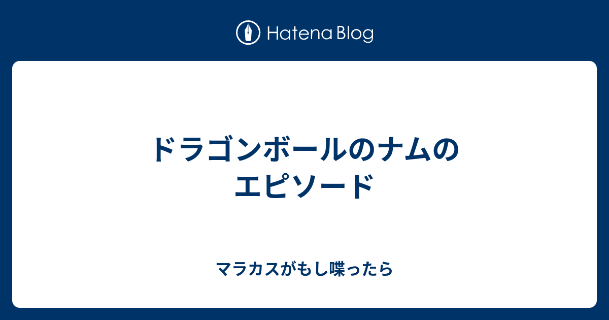 ドラゴンボールのナムのエピソード マラカスがもし喋ったら