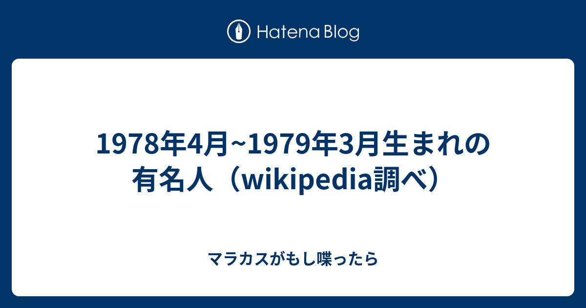 1978年4月 1979年3月生まれの有名人 Wikipedia調べ マラカスがもし喋ったら