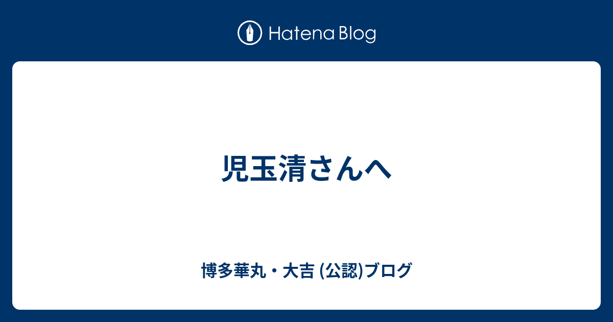 児玉清さんへ 博多華丸 大吉 公認 ブログ