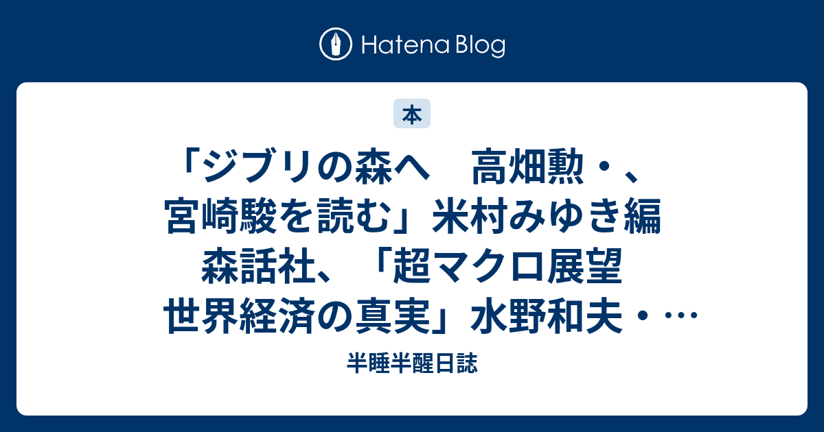 ジブリの森へ 高畑勲 宮崎駿を読む 米村みゆき編 森話社 超マクロ展望 世界経済の真実 水野和夫 萱野稔人 集英社新書 死亡推定時刻 朔立木 光文社 半睡半醒日誌