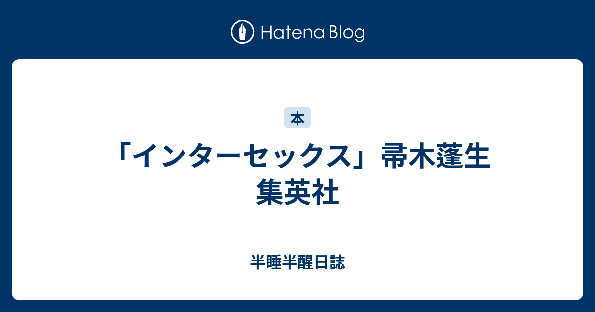 インターセックス 帚木蓬生 集英社 半睡半醒日誌