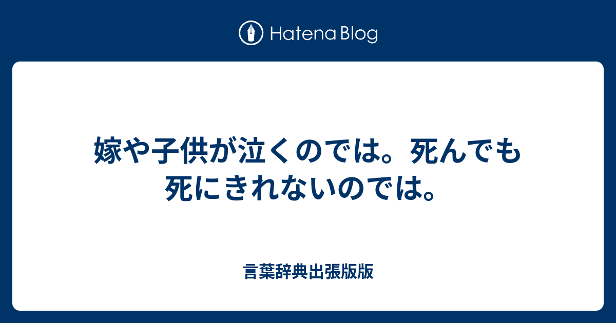 嫁や子供が泣くのでは 死んでも死にきれないのでは 言葉辞典出張版版