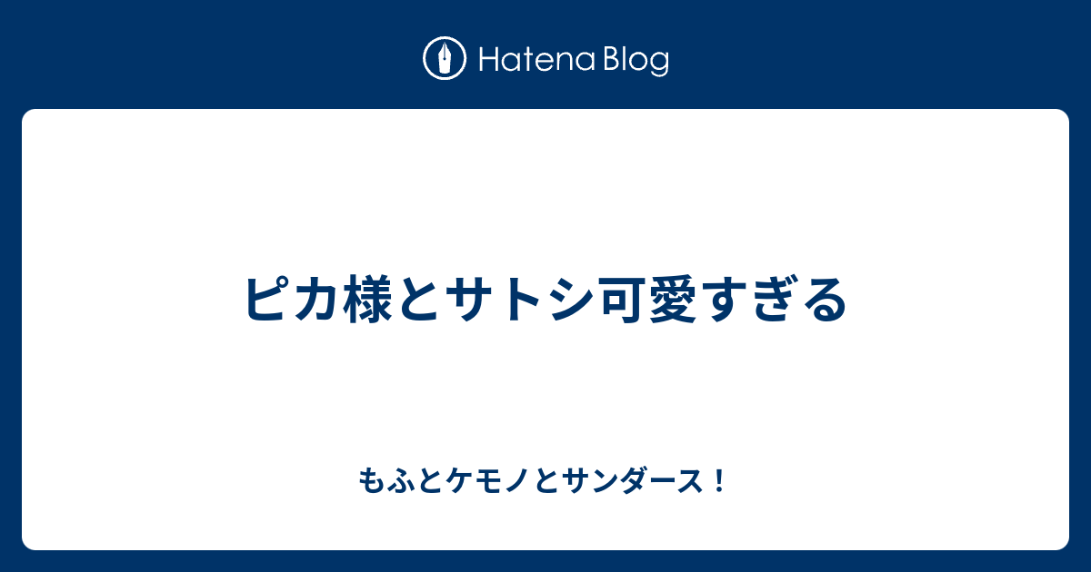 ピカ様とサトシ可愛すぎる もふとケモノとサンダース