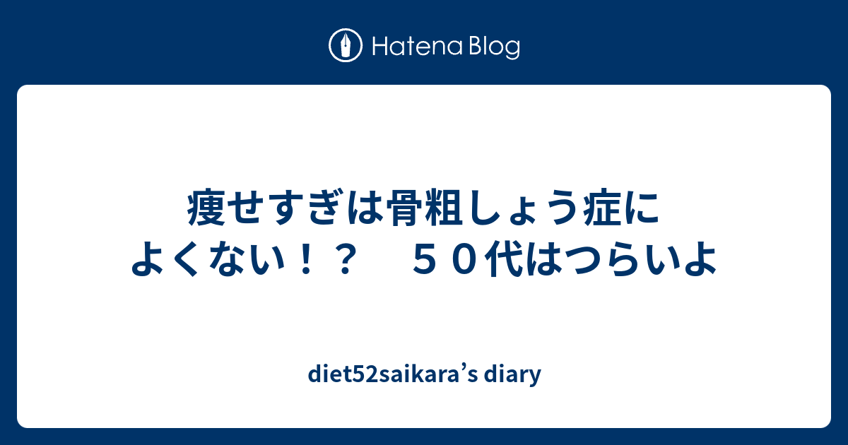 痩せすぎは骨粗しょう症によくない ５０代はつらいよ Diet52saikara S Diary