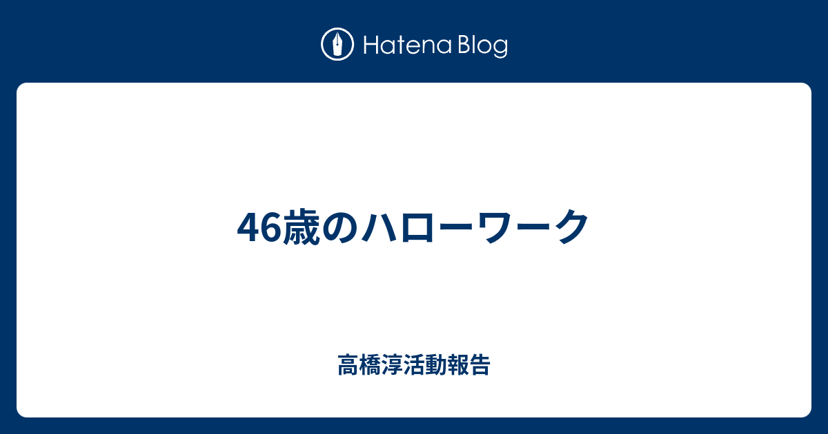 46歳のハローワーク 高橋淳活動報告