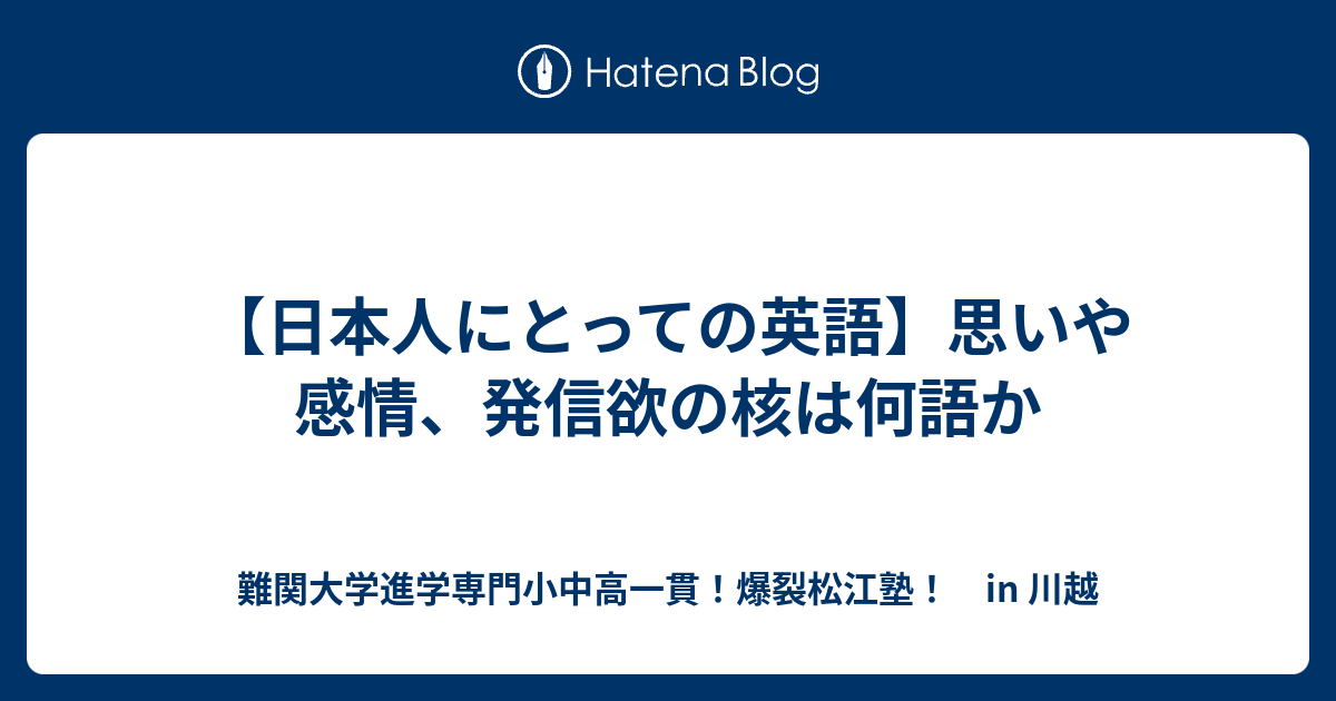 【日本人にとっての英語】思いや感情、発信欲の核は何語か - 難関大学進学専門小中高一貫！爆裂松江塾！ in 川越
