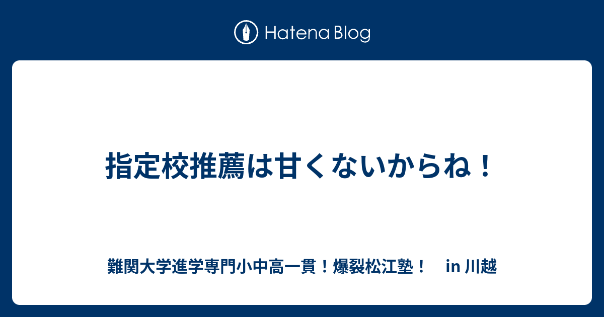 指定校推薦は甘くないからね 川越の塾 川高川女合格専門 爆裂松江塾 In 川越