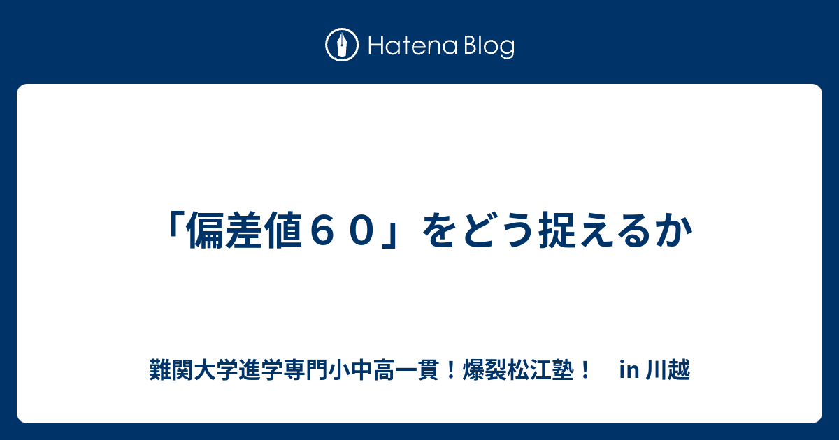 偏差値６０ をどう捉えるか 川越の塾 川高川女合格専門 爆裂松江塾 In 川越