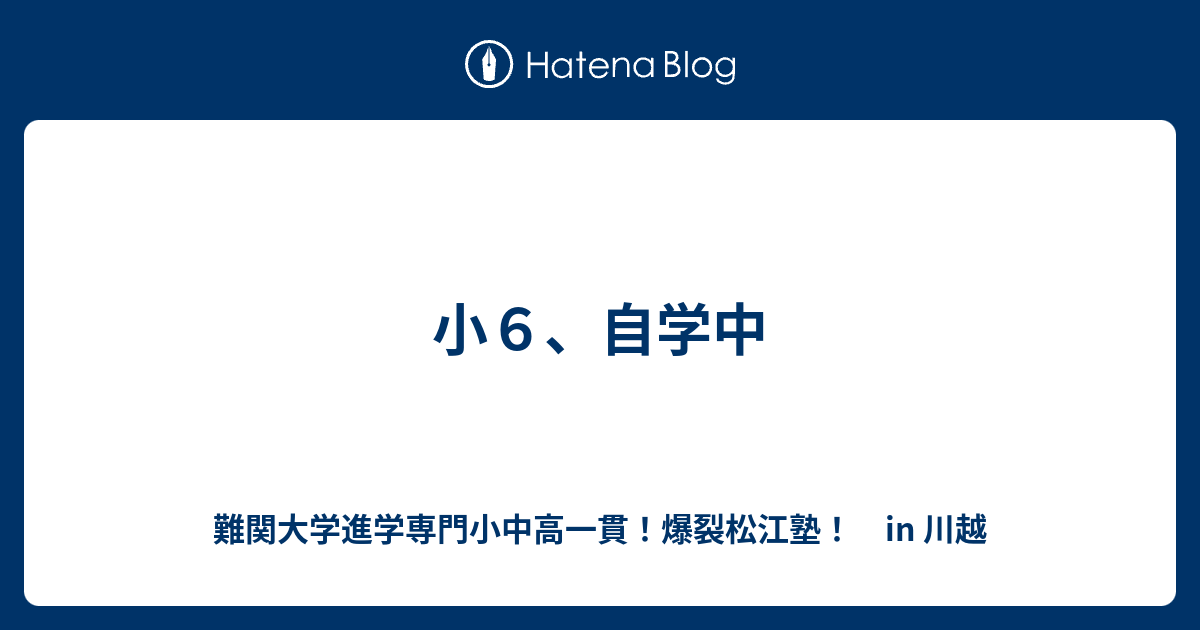 小６ 自学中 川越の塾 川高川女合格専門 爆裂松江塾 In 川越