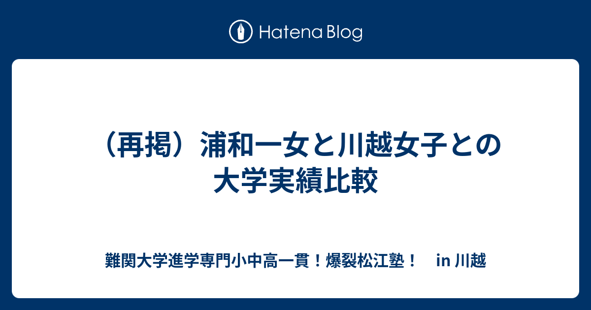 再掲 浦和一女と川越女子との大学実績比較 川越の塾 川高川女合格専門 爆裂松江塾 In 川越