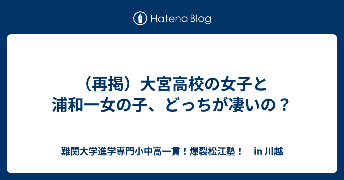 再掲 大宮高校の女子と浦和一女の子 どっちが凄いの 川越の塾 川高川女合格専門 爆裂松江塾 In 川越