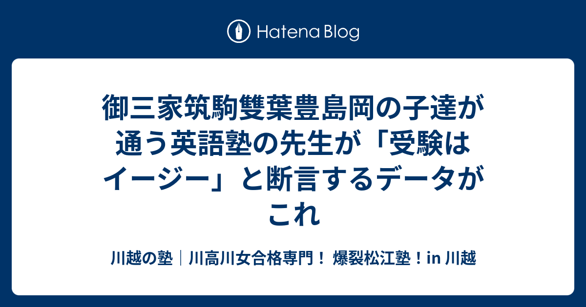 御三家筑駒雙葉豊島岡の子達が通う英語塾の先生が「受験はイージー」と断言するデータがこれ 川越の塾｜川高川女合格専門！ 爆裂松江塾！in 川越