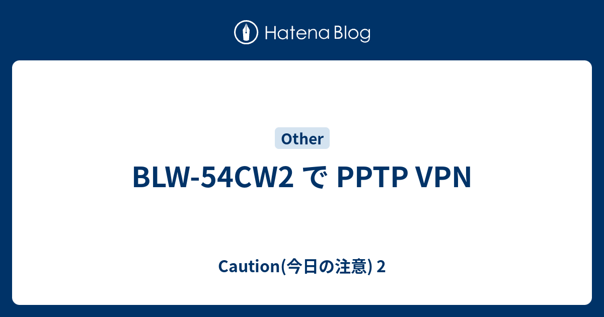 Blw 54cw2 で Pptp Vpn Caution 今日の注意 2