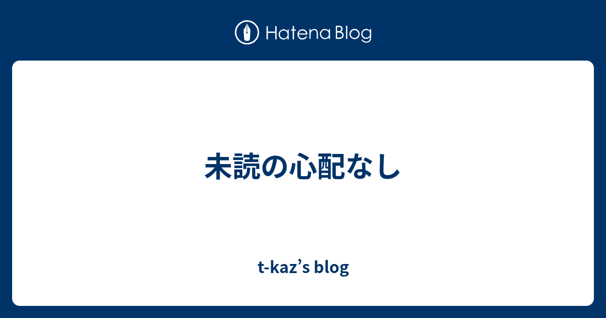 未読の心配なし T Kaz S Blog