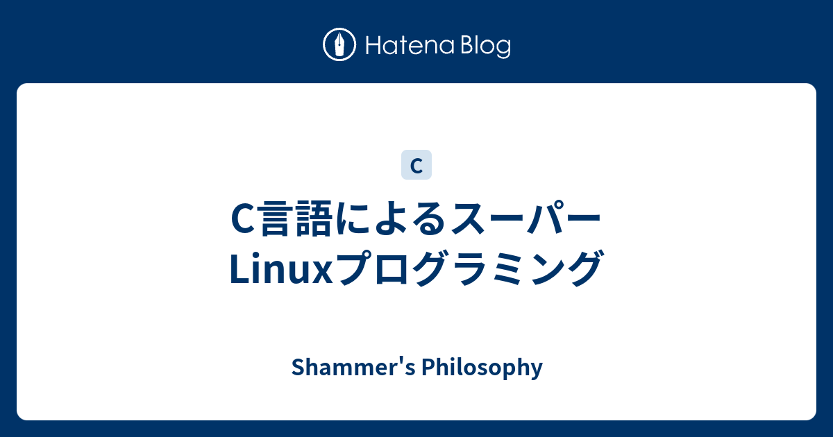 C言語によるスーパーLinuxプログラミング - Shammer's Philosophy