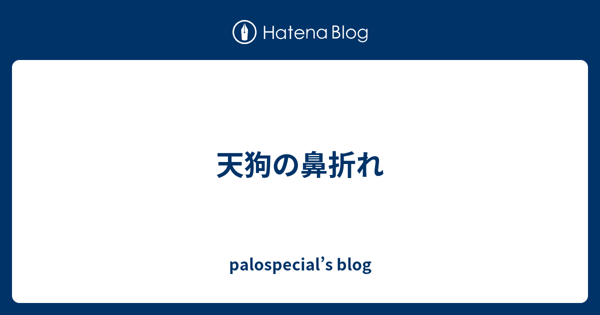 天狗の鼻折れ Palospecial S Blog