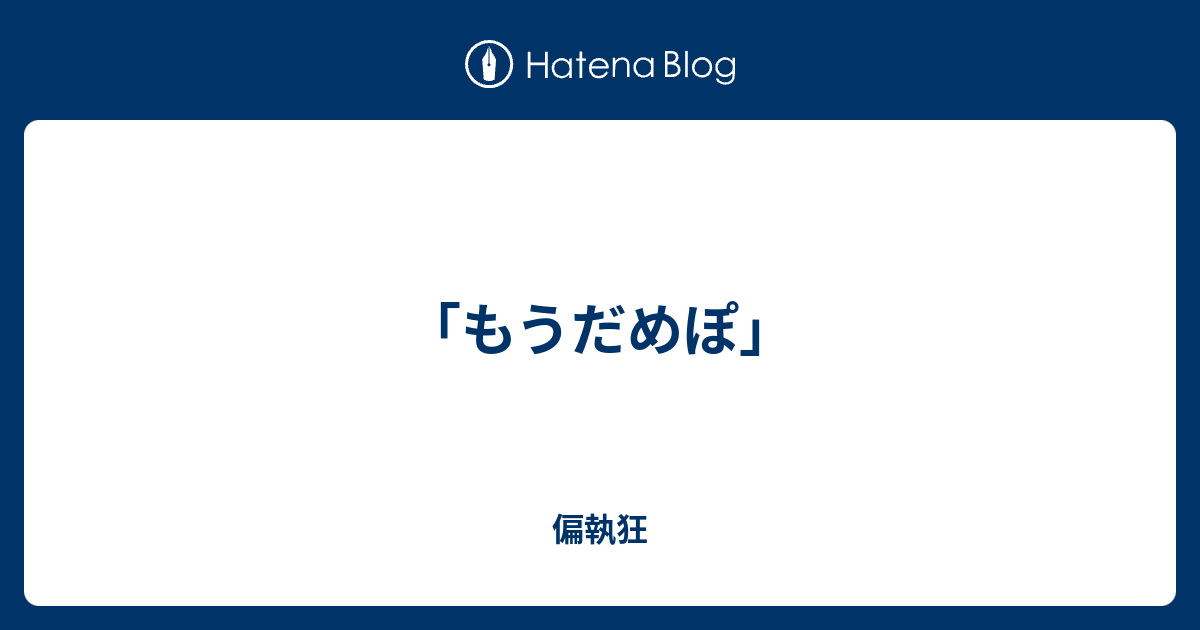 もうだめぽ 偏執狂