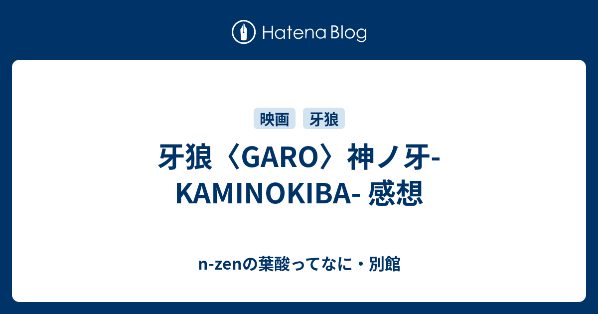 牙狼 Garo 神ノ牙 Kaminokiba 感想 N Zenの葉酸ってなに 別館