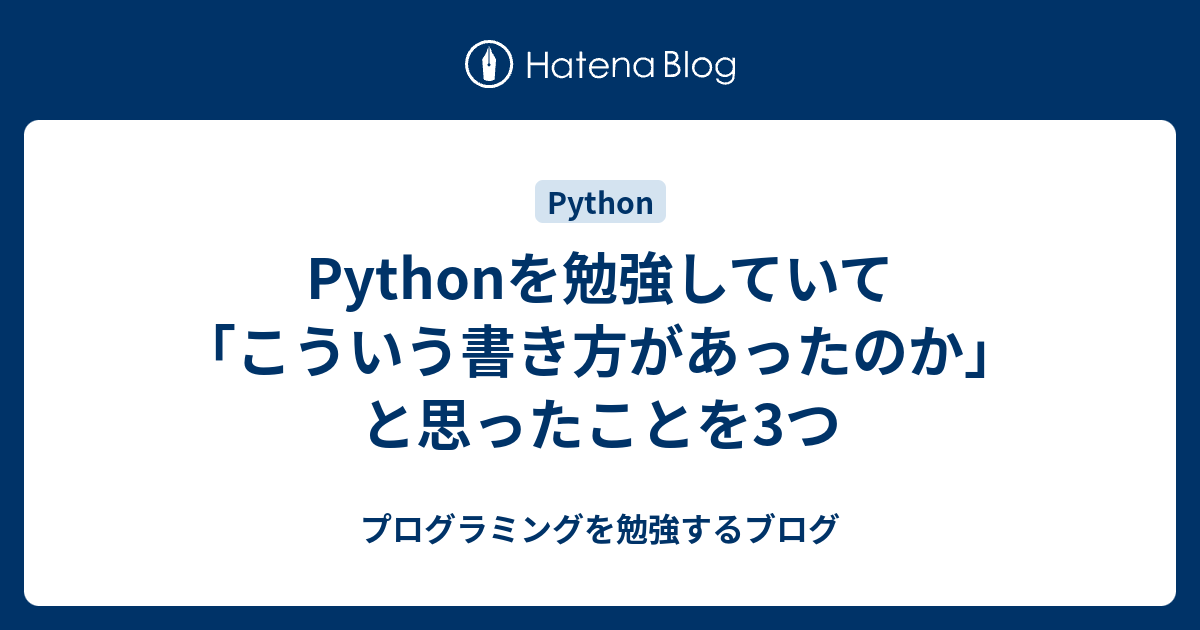 Pythonを勉強していて こういう書き方があったのか と思ったことを3つ プログラミングを勉強するブログ