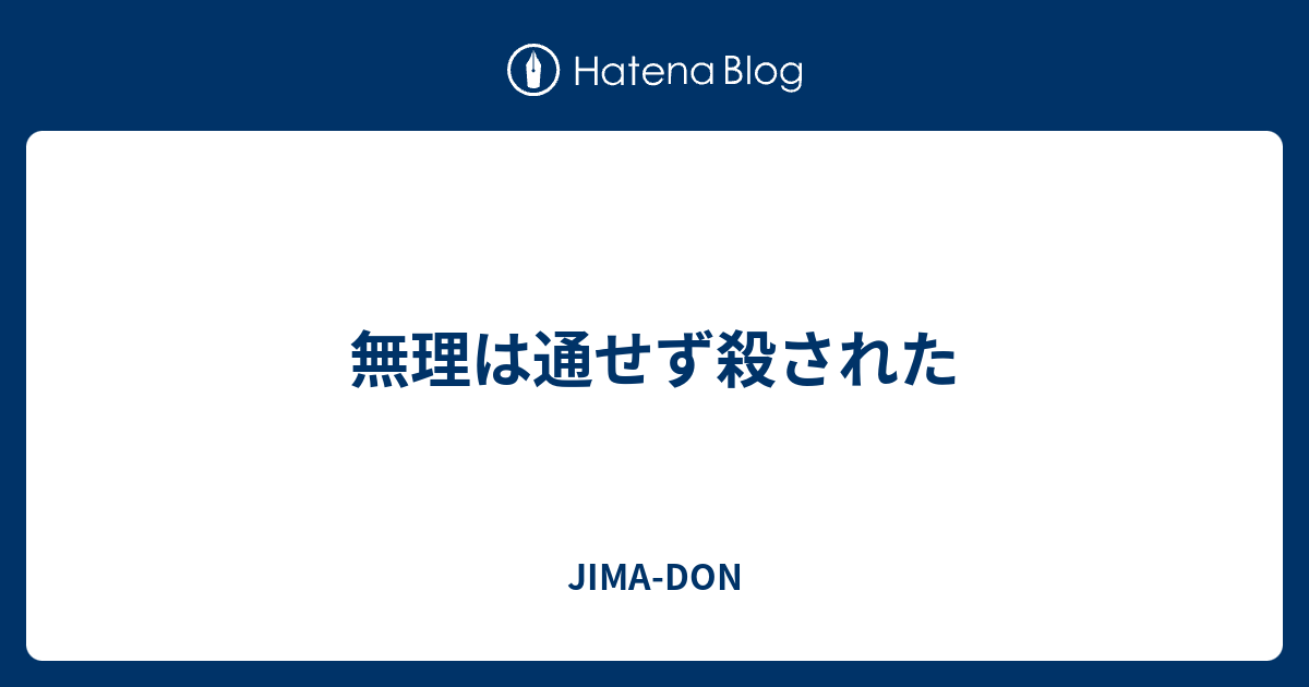 無理は通せず殺された Jima Don