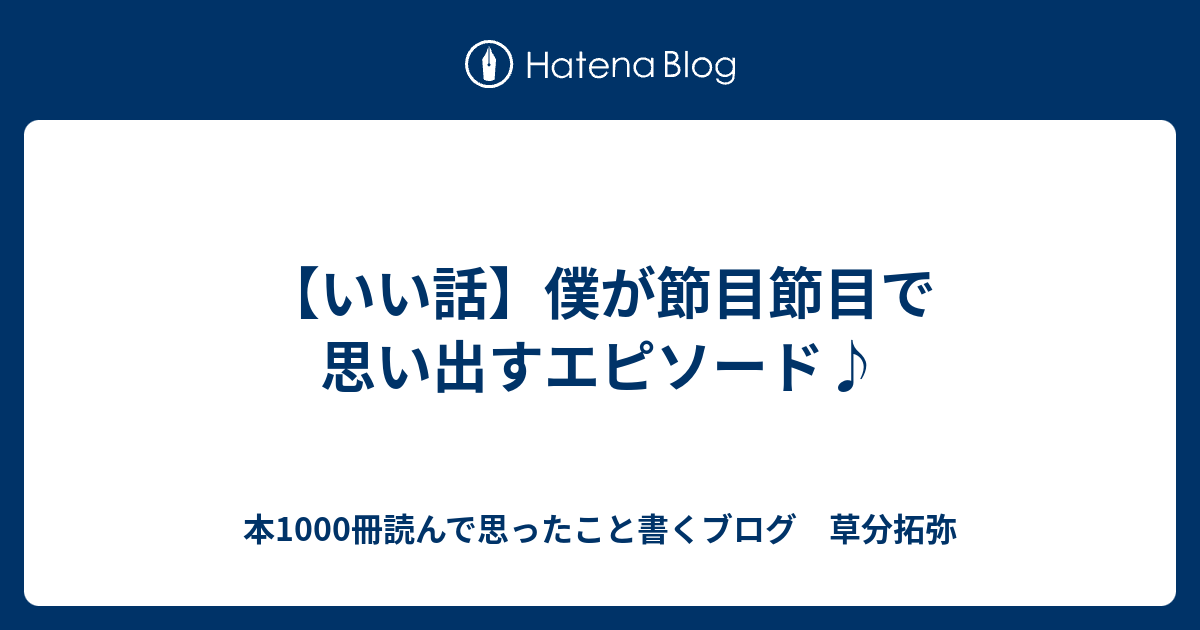 【いい話】僕が節目節目で思い出すエピソード♪ 本1000冊読んで思ったこと書くブログ 草分拓弥