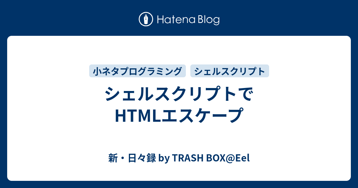 シェルスクリプトでhtmlエスケープ 新 日々録 By Trash Box Eel