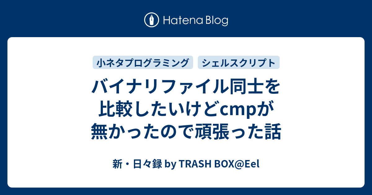 バイナリファイル同士を比較したいけどcmpが無かったので頑張った話 新 日々録 By Trash Box Eel