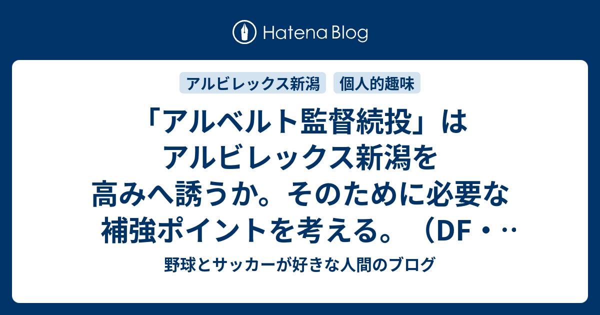 アルベルト監督続投 はアルビレックス新潟を高みへ誘うか そのために必要な補強ポイントを考える Df Gk編 野球とサッカーが好きな人間のブログ