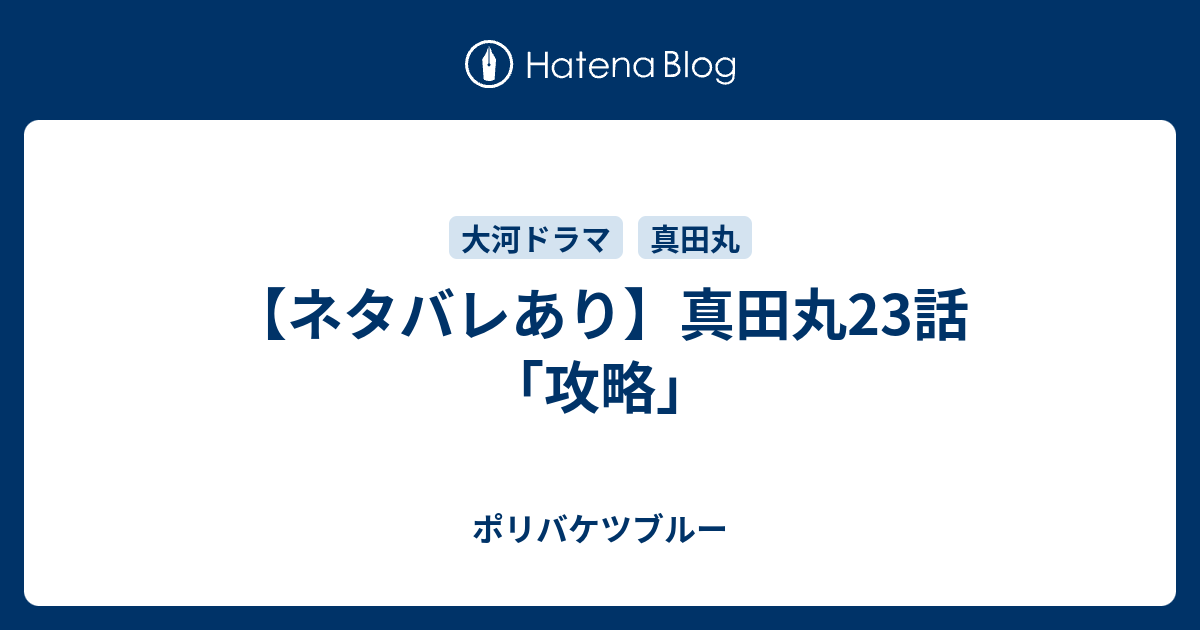 ネタバレあり 真田丸23話 攻略 ポリバケツブルー 回天編