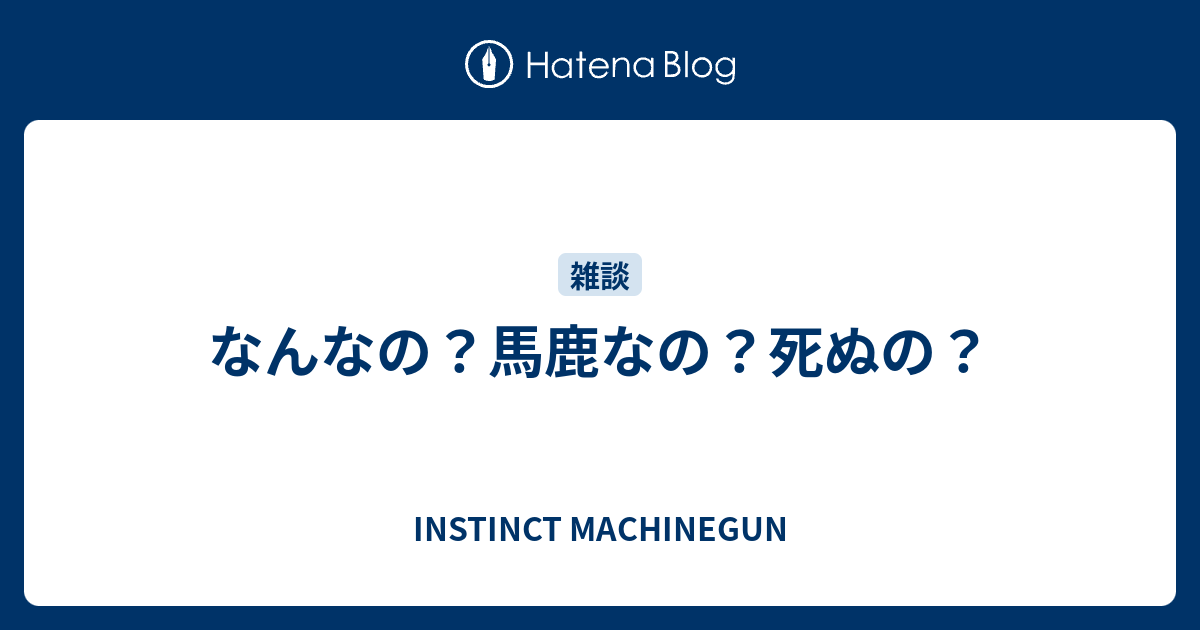 なんなの 馬鹿なの 死ぬの Instinct Machinegun