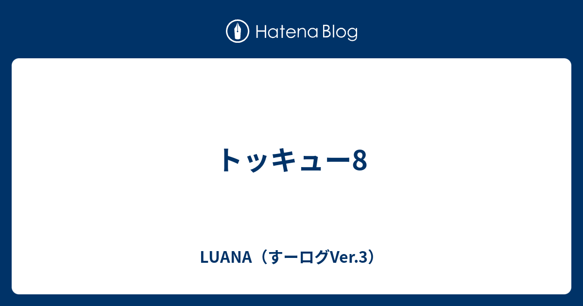 トッキュー8 Luana すーログver 3