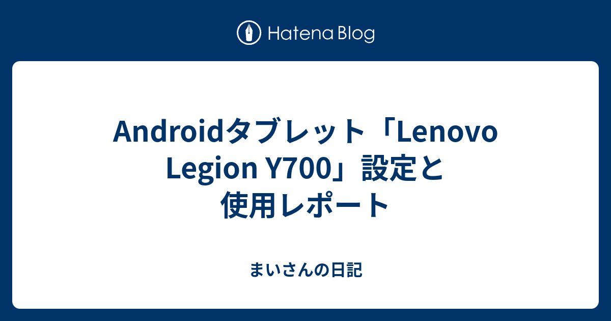 Androidタブレット「Lenovo Legion Y700」設定と使用レポート - まい ...