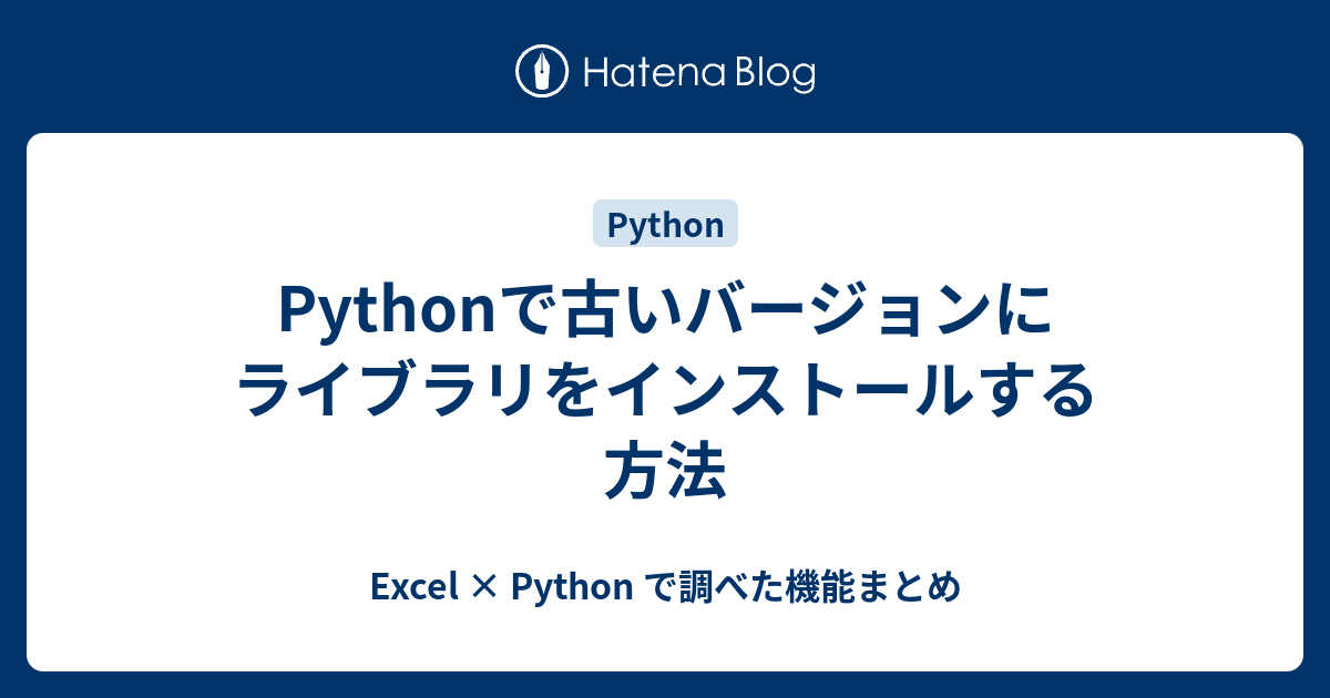 Pythonで古いバージョンにライブラリをインストールする方法 - Excel × Python で調べた機能まとめ