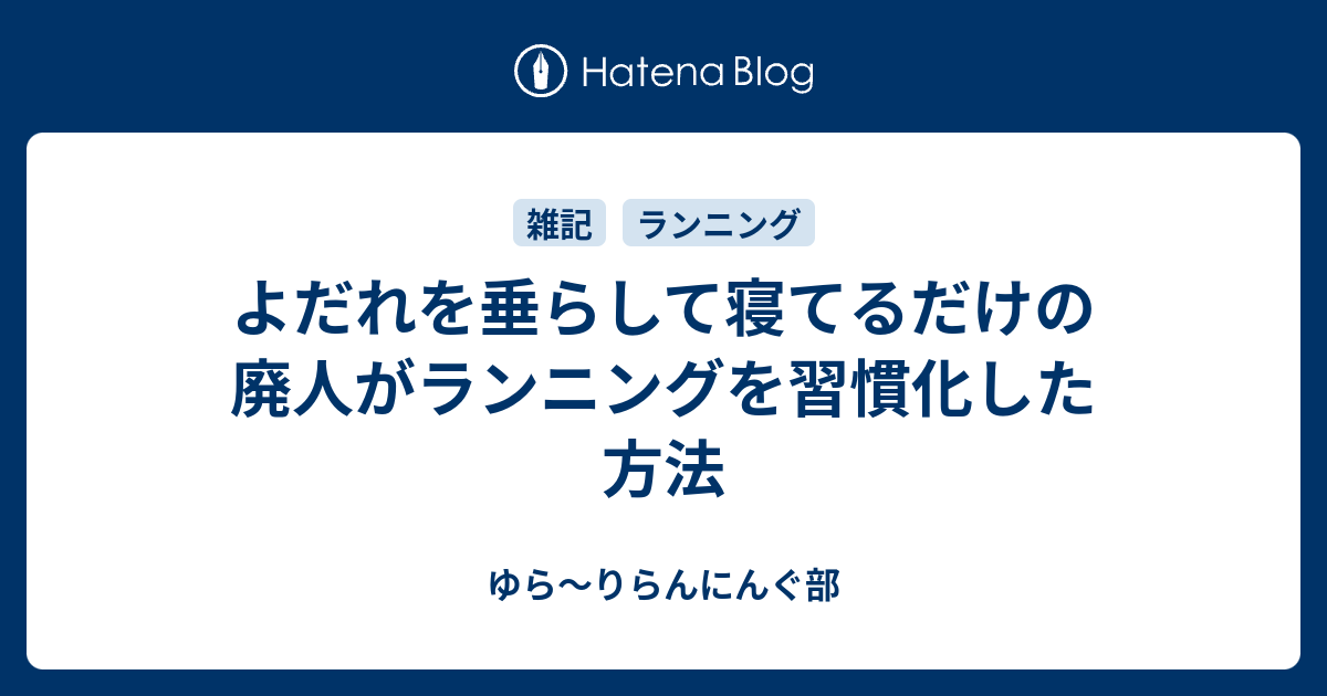 よだれを垂らして寝てるだけの廃人がランニングを習慣化した方法 ゆら りらんにんぐ部