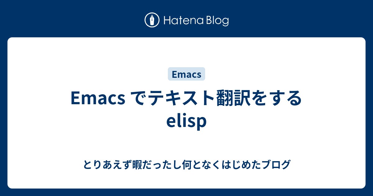 Emacs でテキスト翻訳をする Elisp とりあえず暇だったし何となくはじめたブログ