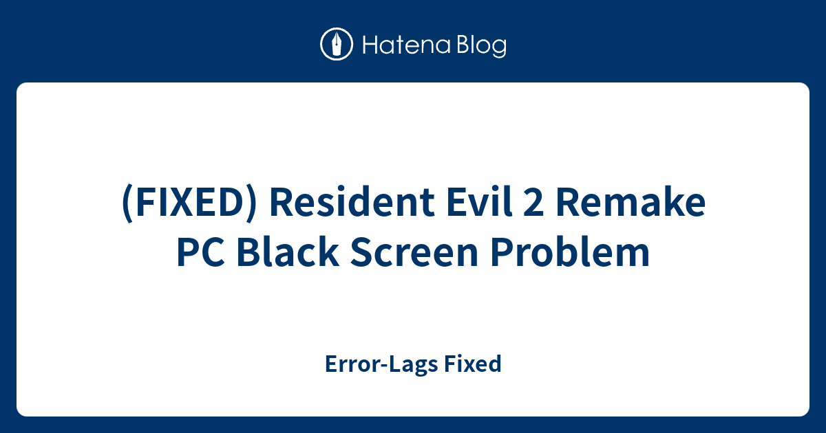 (FIXED) Resident Evil 2 Remake PC Black Screen Problem ErrorLags Fixed