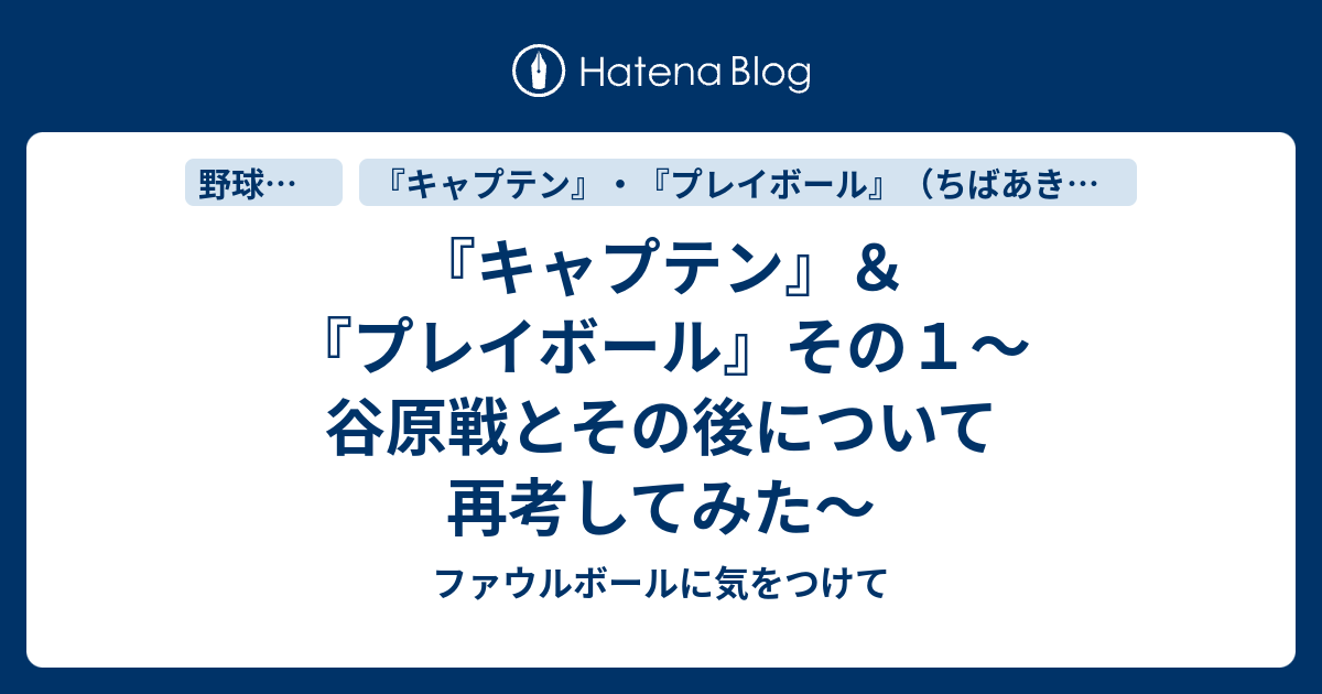 キャプテン プレイボール その１ 谷原戦とその後について再考してみた ファウルボールに気をつけて