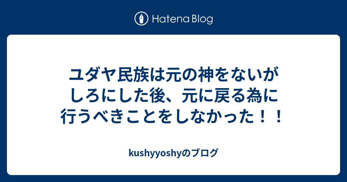 ユダヤ民族は元の神をないがしろにした後 元に戻る為に行うべきことをしなかった Kushyyoshyのブログ