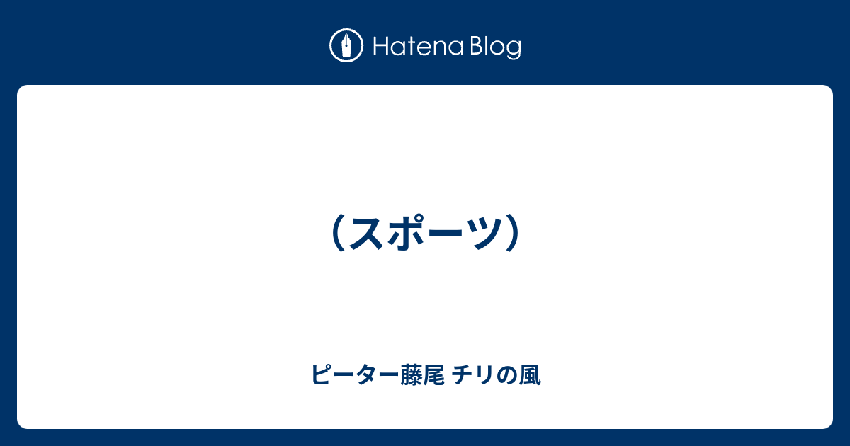 スポーツ ピーター藤尾 チリの風