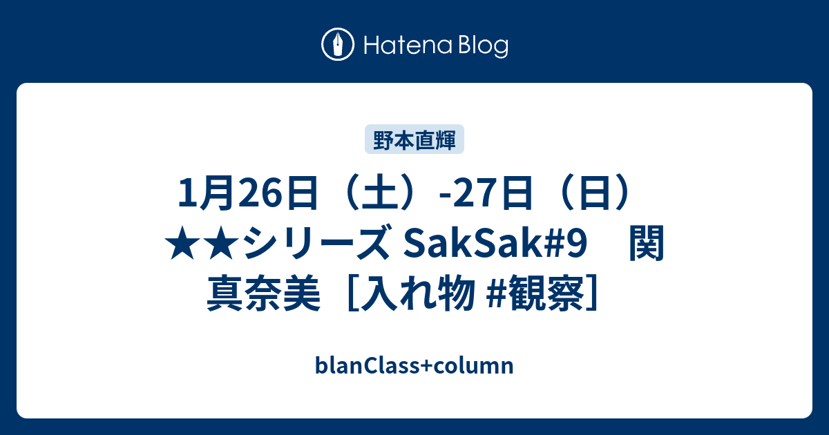 1月26日 土 27日 日 シリーズ Saksak 9 関 真奈美 入れ物 観察 Blanclass Column