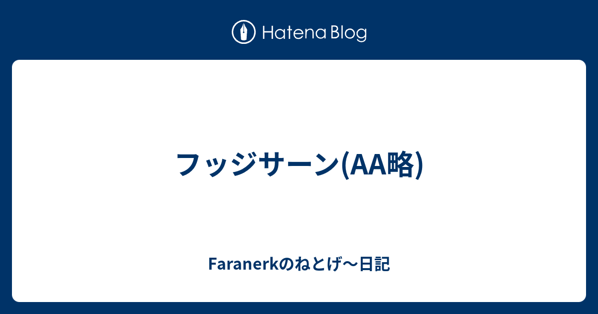 フッジサーン 略 Faranerkのねとげ 日記