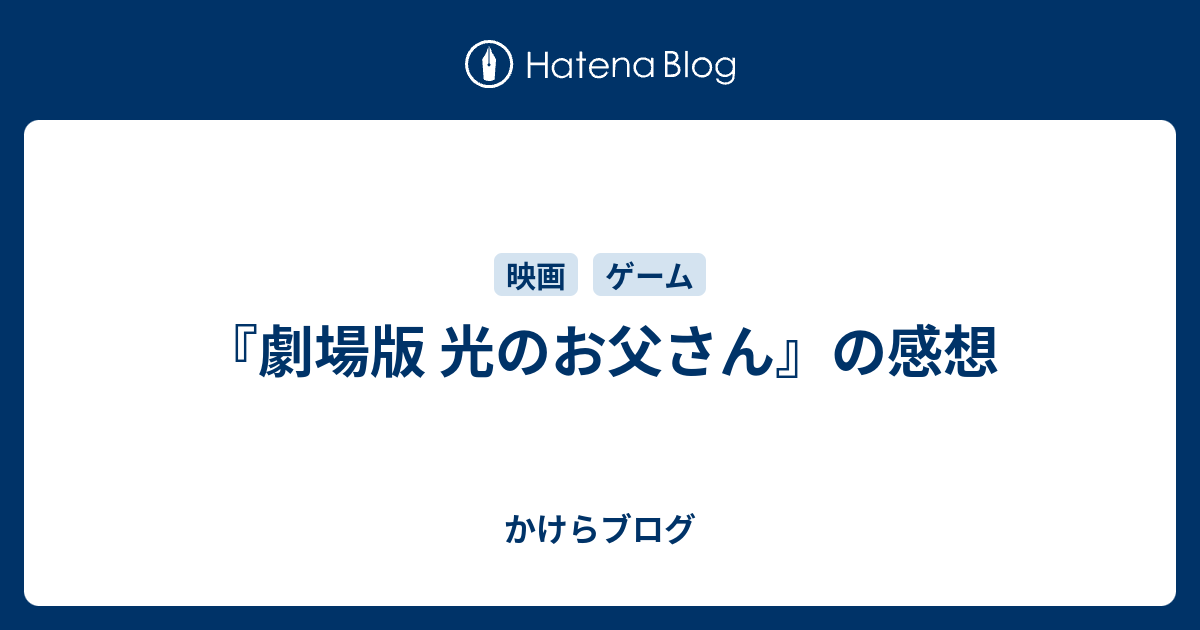 劇場版 光のお父さん の感想 かけらブログ