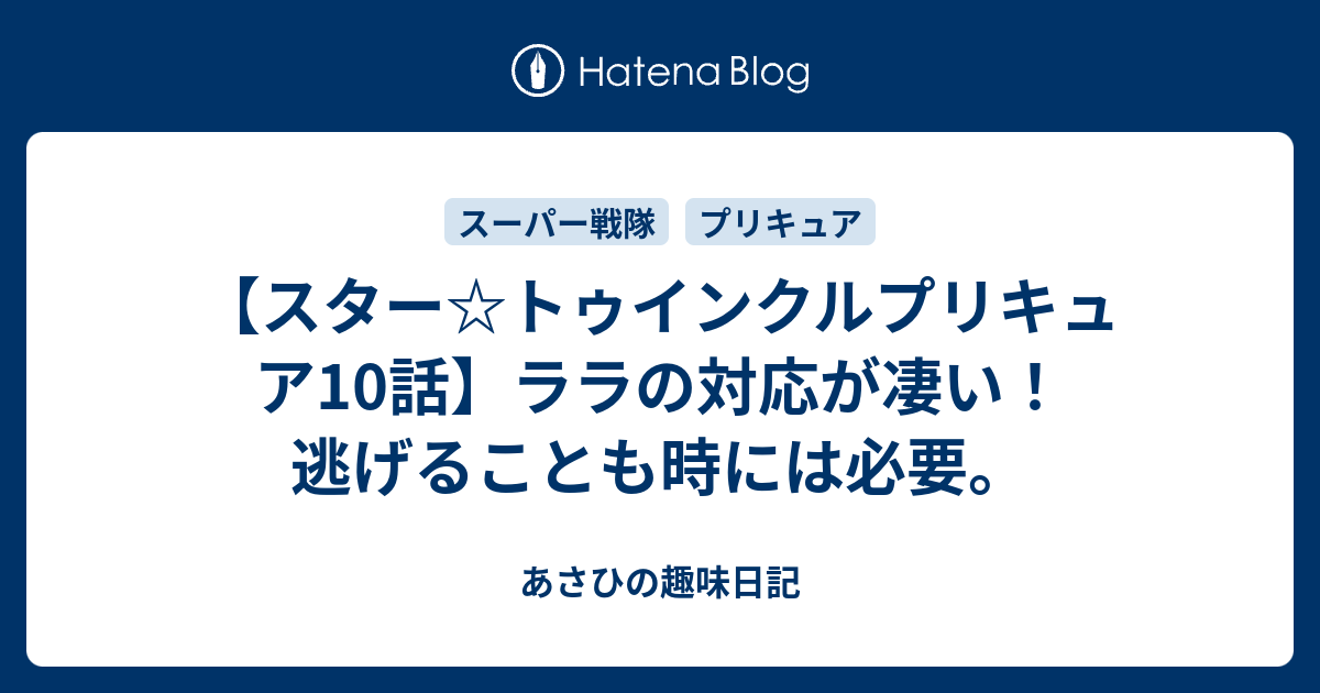 スター トゥインクルプリキュア10話 ララの対応が凄い 逃げることも時には必要 あさひの趣味日記