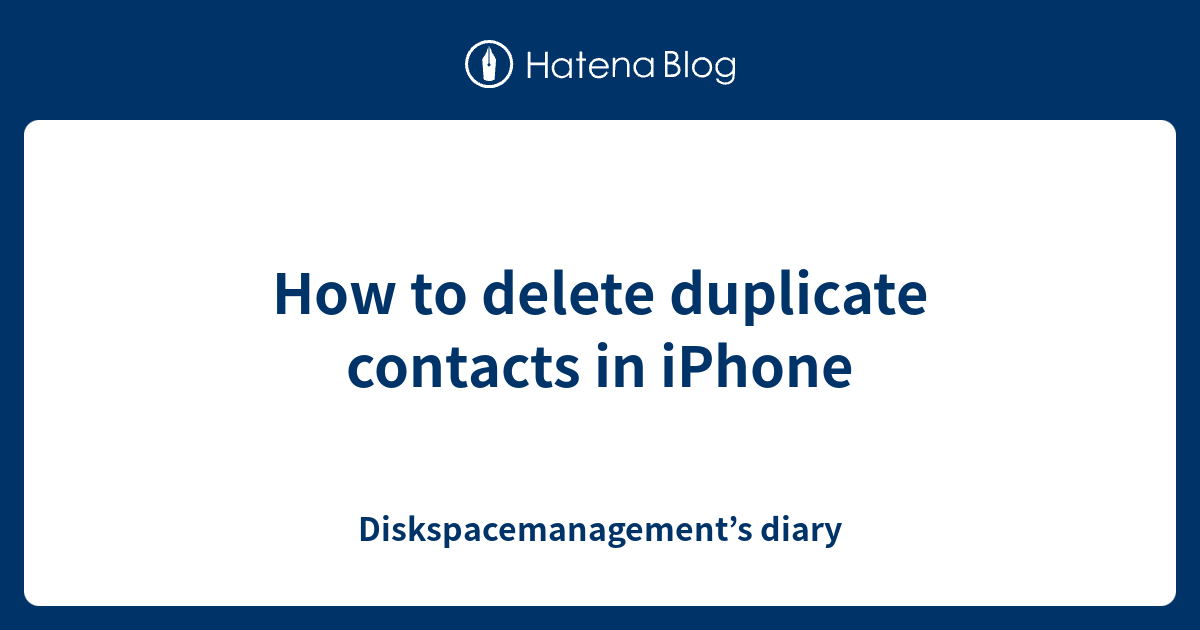 how-to-delete-duplicate-contacts-in-iphone-diskspacemanagement-s-diary