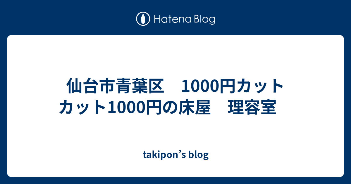 仙台市青葉区 1000円カット カット1000円の床屋 理容室 Takipon S Blog