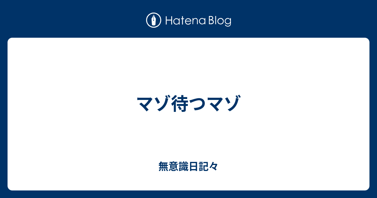 マゾ待つマゾ 無意識日記々